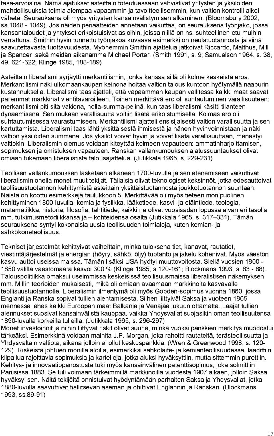 Jos näiden periaatteiden annetaan vaikuttaa, on seurauksena työnjako, jossa kansantaloudet ja yritykset erikoistuisivat asioihin, joissa niillä on ns. suhteellinen etu muihin verrattuna.