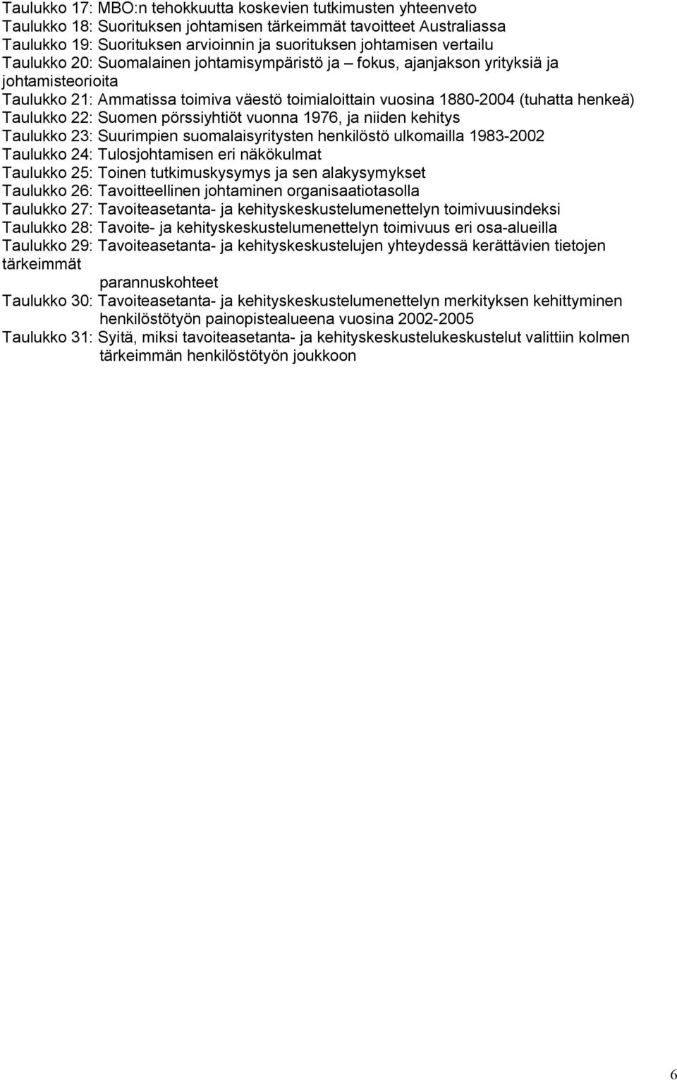 Taulukko 22: Suomen pörssiyhtiöt vuonna 1976, ja niiden kehitys Taulukko 23: Suurimpien suomalaisyritysten henkilöstö ulkomailla 1983 2002 Taulukko 24: Tulosjohtamisen eri näkökulmat Taulukko 25: