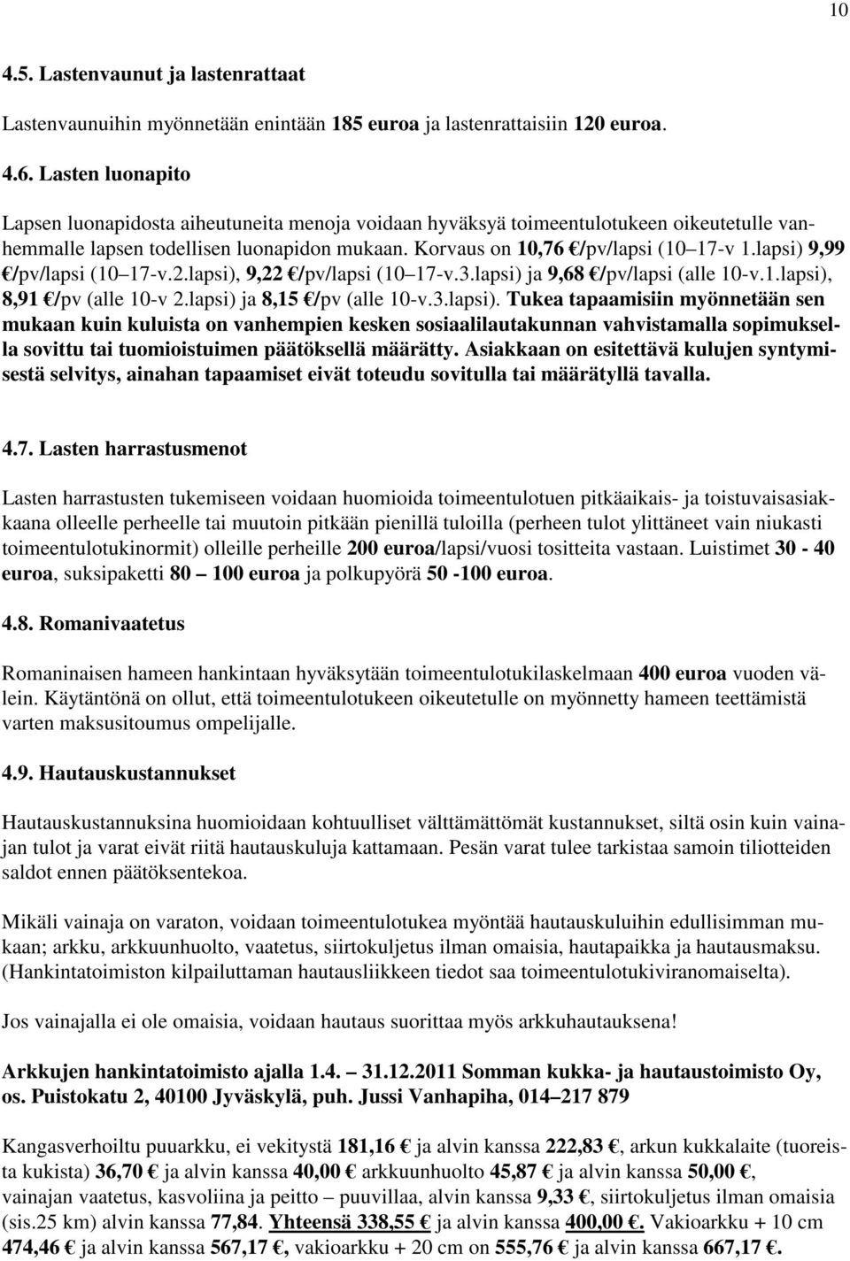 lapsi) 9,99 /pv/lapsi (10 17-v.2.lapsi), 9,22 /pv/lapsi (10 17-v.3.lapsi) ja 9,68 /pv/lapsi (alle 10-v.1.lapsi), 8,91 /pv (alle 10-v 2.lapsi) ja 8,15 /pv (alle 10-v.3.lapsi). Tukea tapaamisiin myönnetään sen mukaan kuin kuluista on vanhempien kesken sosiaalilautakunnan vahvistamalla sopimuksella sovittu tai tuomioistuimen päätöksellä määrätty.