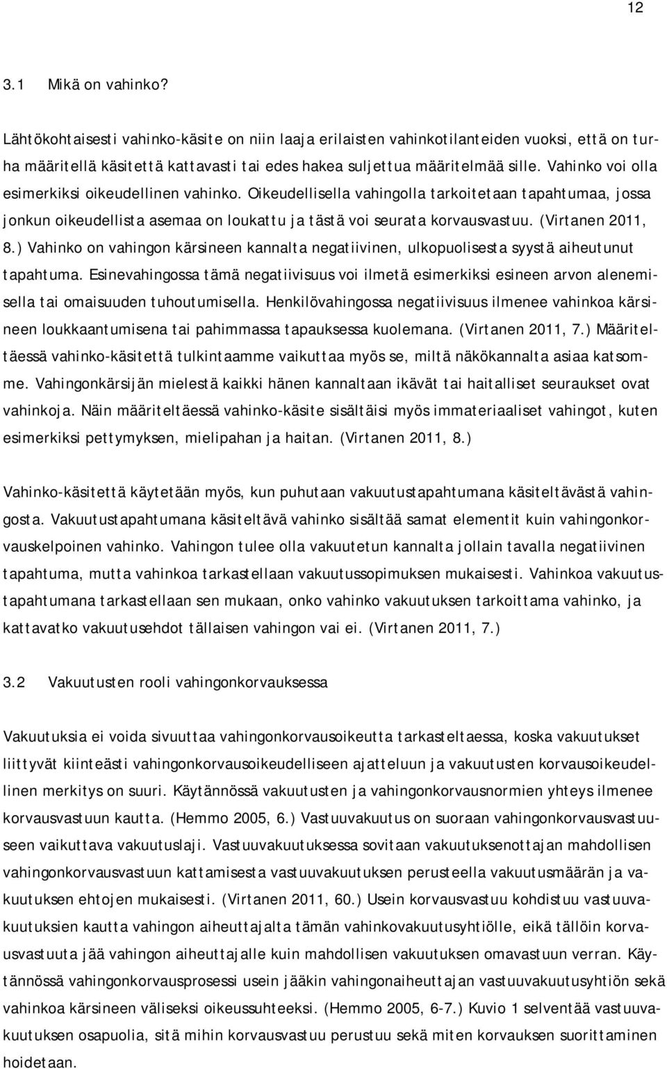 (Virtanen 2011, 8.) Vahinko on vahingon kärsineen kannalta negatiivinen, ulkopuolisesta syystä aiheutunut tapahtuma.