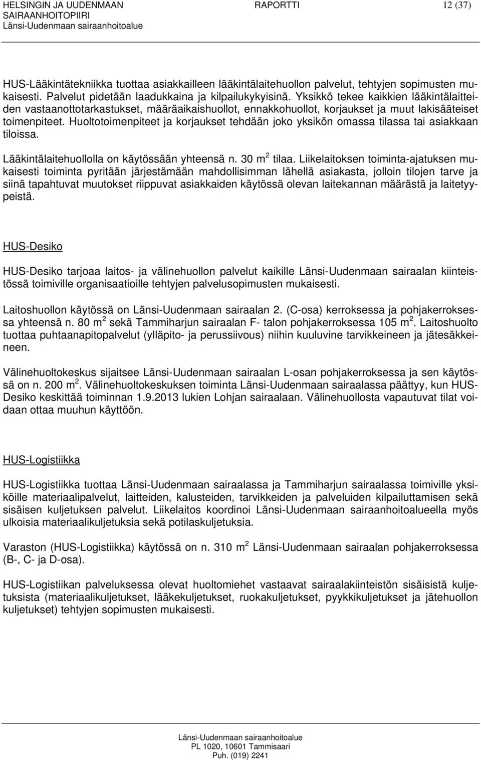 Huoltotoimenpiteet ja korjaukset tehdään joko yksikön omassa tilassa tai asiakkaan tiloissa. Lääkintälaitehuollolla on käytössään yhteensä n. 30 m 2 tilaa.