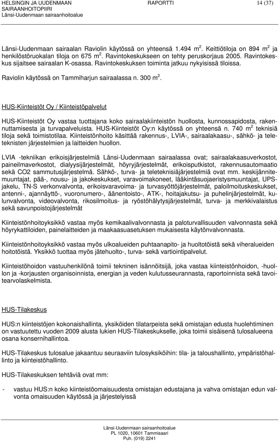 HUS-Kiinteistöt Oy / Kiinteistöpalvelut HUS-Kiinteistöt Oy vastaa tuottajana koko sairaalakiinteistön huollosta, kunnossapidosta, rakennuttamisesta ja turvapalveluista.