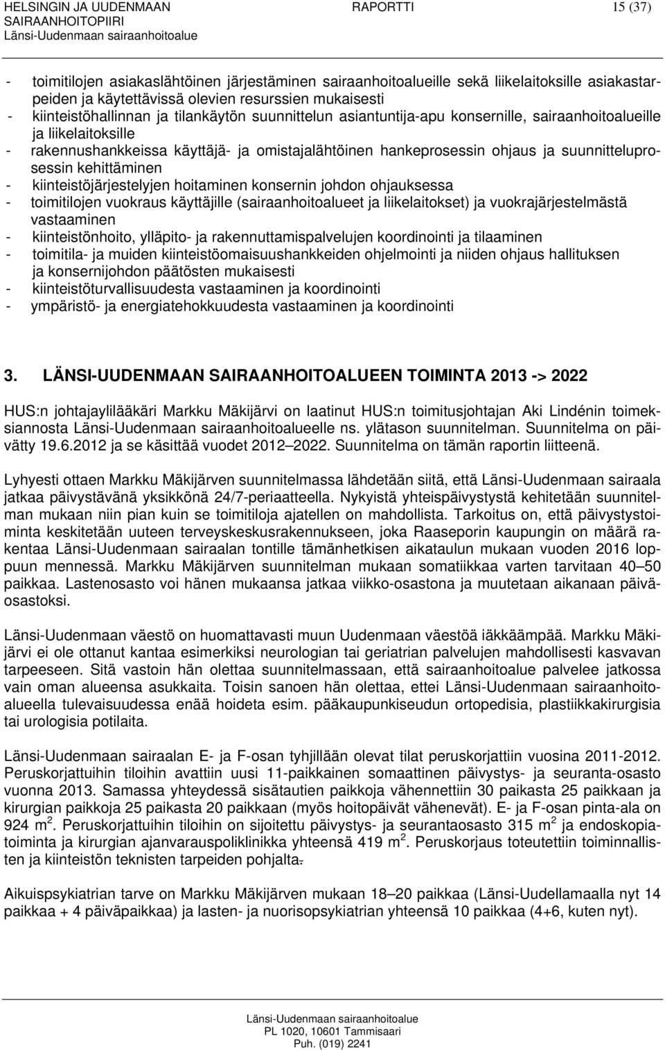 suunnitteluprosessin kehittäminen - kiinteistöjärjestelyjen hoitaminen konsernin johdon ohjauksessa - toimitilojen vuokraus käyttäjille (sairaanhoitoalueet ja liikelaitokset) ja vuokrajärjestelmästä