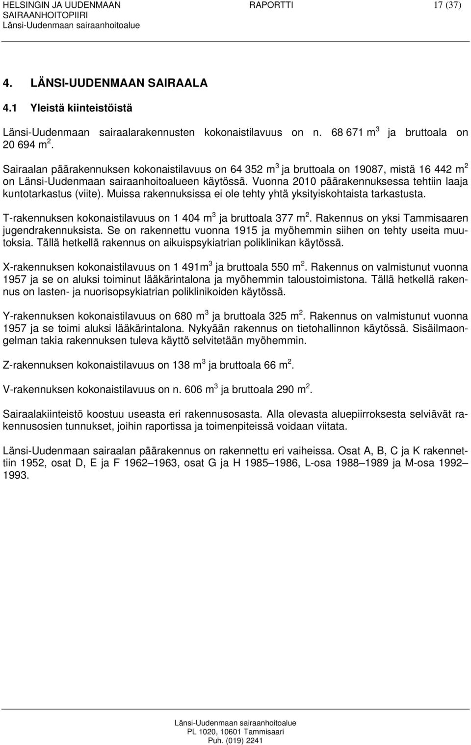 Muissa rakennuksissa ei ole tehty yhtä yksityiskohtaista tarkastusta. T-rakennuksen kokonaistilavuus on 1 404 m 3 ja bruttoala 377 m 2. Rakennus on yksi Tammisaaren jugendrakennuksista.