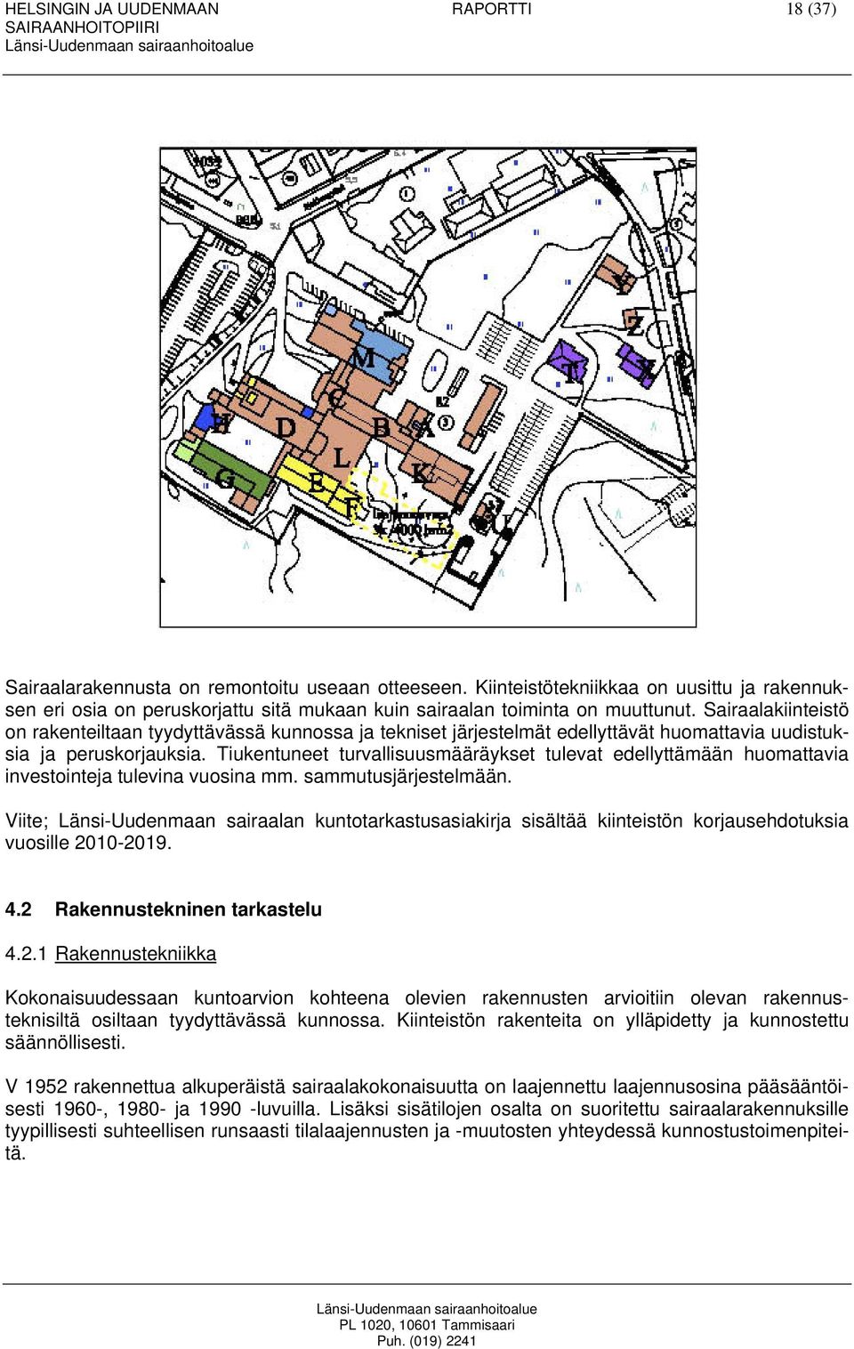 Sairaalakiinteistö on rakenteiltaan tyydyttävässä kunnossa ja tekniset järjestelmät edellyttävät huomattavia uudistuksia ja peruskorjauksia.