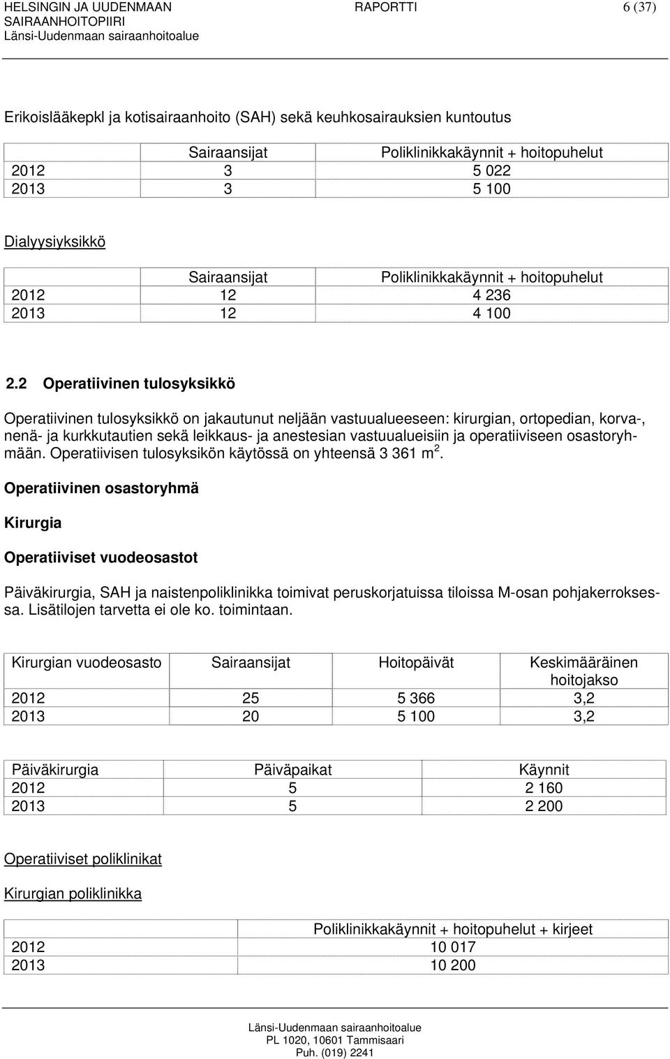 2 Operatiivinen tulosyksikkö Operatiivinen tulosyksikkö on jakautunut neljään vastuualueeseen: kirurgian, ortopedian, korva-, nenä- ja kurkkutautien sekä leikkaus- ja anestesian vastuualueisiin ja