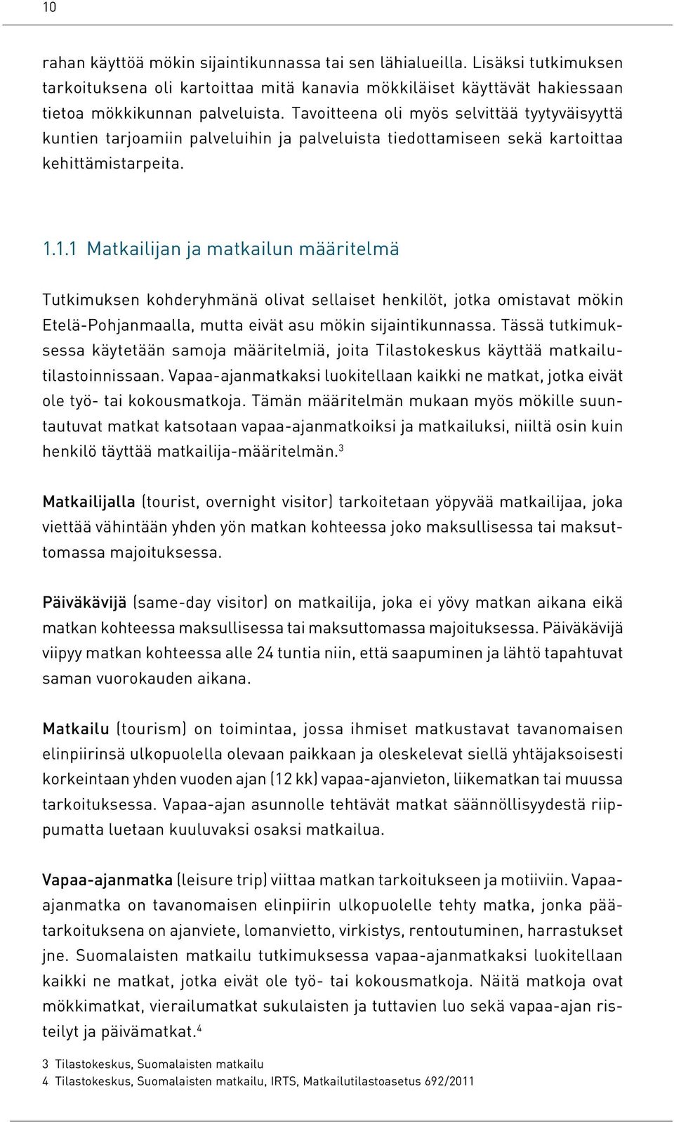 1.1 Matkailijan ja matkailun määritelmä Tutkimuksen kohderyhmänä olivat sellaiset henkilöt, jotka omistavat mökin Etelä-Pohjanmaalla, mutta eivät asu mökin sijaintikunnassa.
