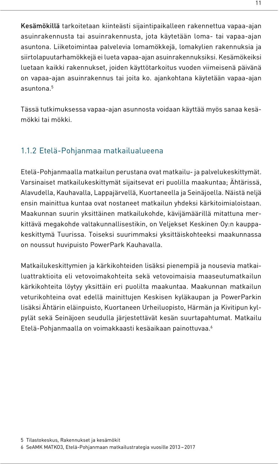 Kesämökeiksi luetaan kaikki rakennukset, joiden käyttötarkoitus vuoden viimeisenä päivänä on vapaa-ajan asuinrakennus tai joita ko. ajankohtana käytetään vapaa-ajan asuntona.