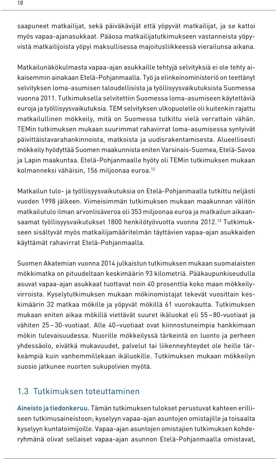 Matkailunäkökulmasta vapaa-ajan asukkaille tehtyjä selvityksiä ei ole tehty aikaisemmin ainakaan Etelä-Pohjanmaalla.