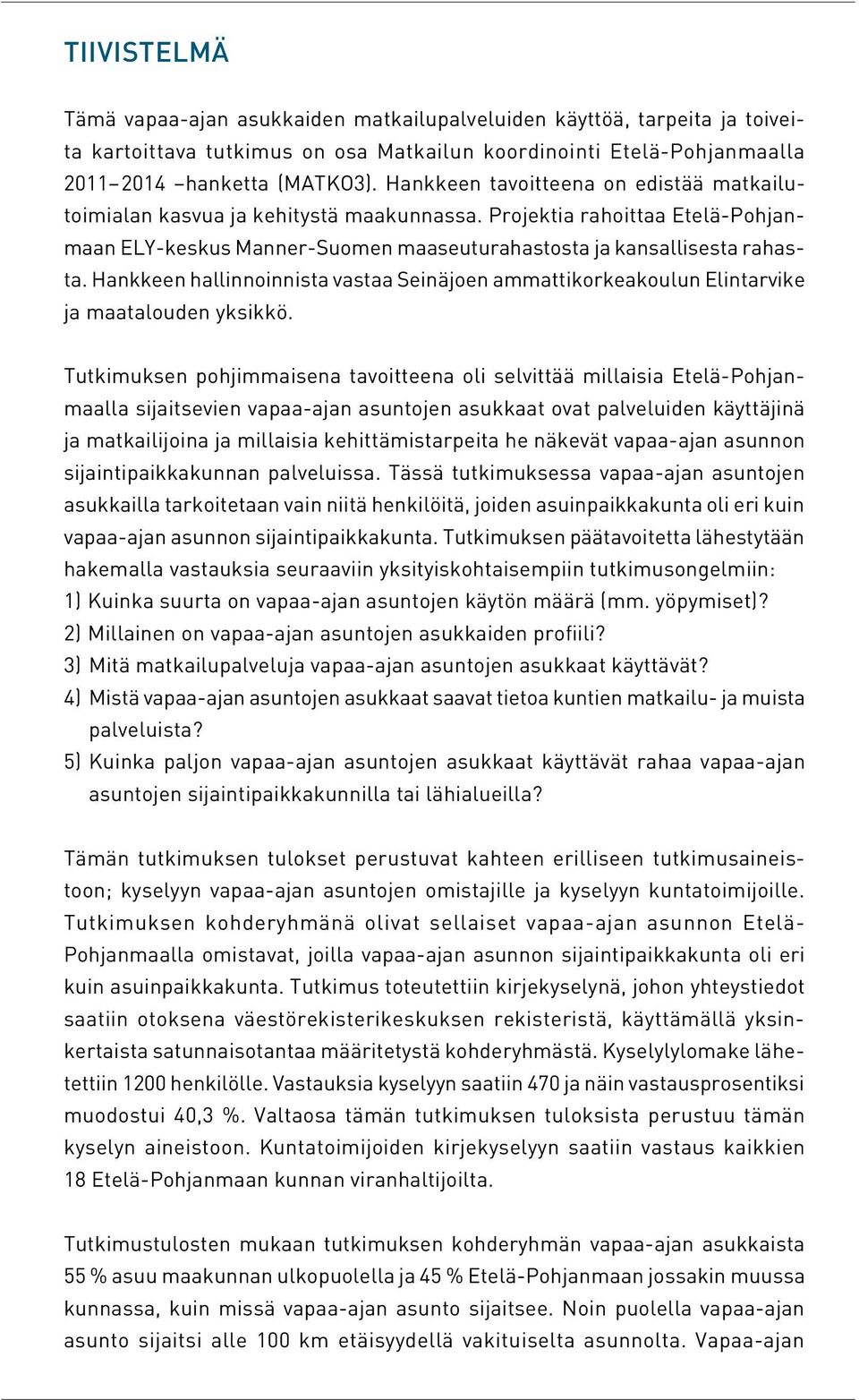 Hankkeen hallinnoinnista vastaa Seinäjoen ammattikorkeakoulun Elintarvike ja maatalouden yksikkö.