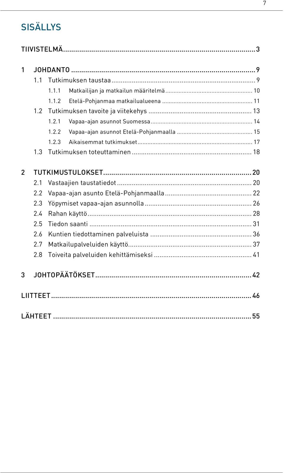 3 Tutkimuksen toteuttaminen... 18 2 TUTKIMUSTULOKSET...20 2.1 Vastaajien taustatiedot... 20 2.2 Vapaa-ajan asunto Etelä-Pohjanmaalla... 22 2.3 Yöpymiset vapaa-ajan asunnolla... 26 2.