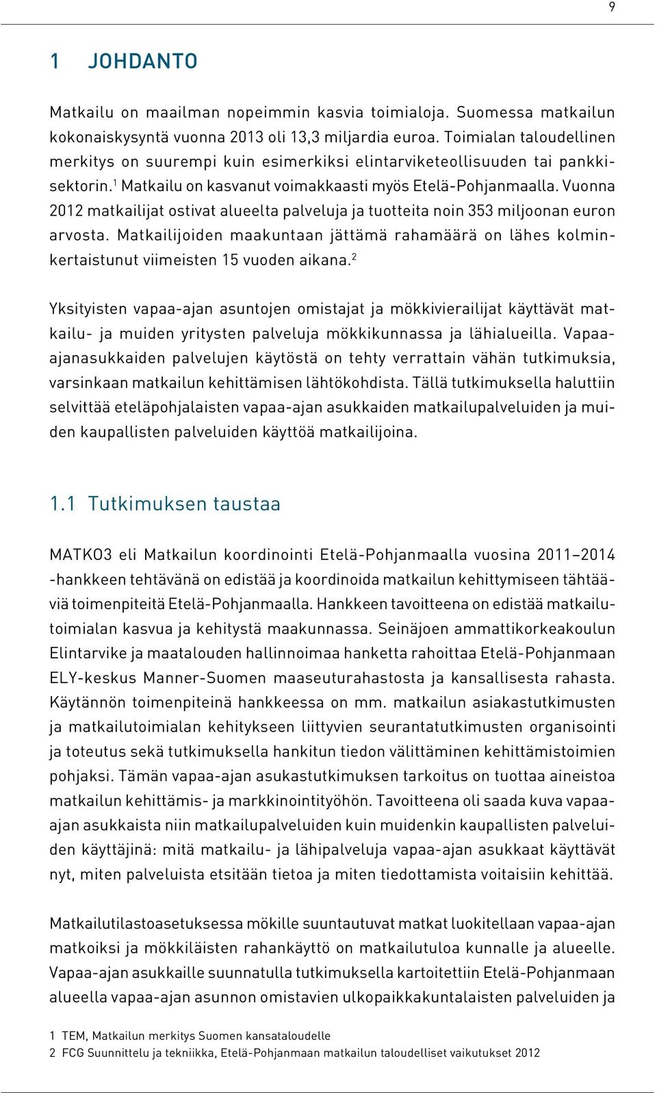 Vuonna 2012 matkailijat ostivat alueelta palveluja ja tuotteita noin 353 miljoonan euron arvosta. Matkailijoiden maakuntaan jättämä rahamäärä on lähes kolminkertaistunut viimeisten 15 vuoden aikana.