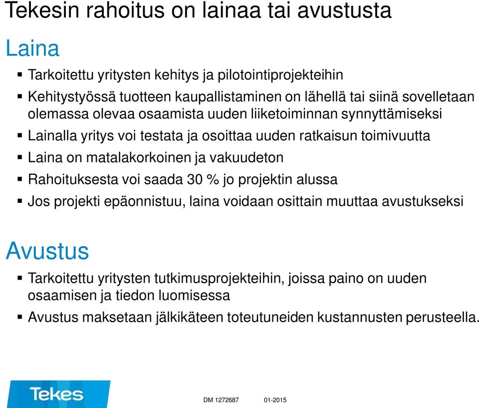 matalakorkoinen ja vakuudeton Rahoituksesta voi saada 30 % jo projektin alussa Jos projekti epäonnistuu, laina voidaan osittain muuttaa avustukseksi Avustus