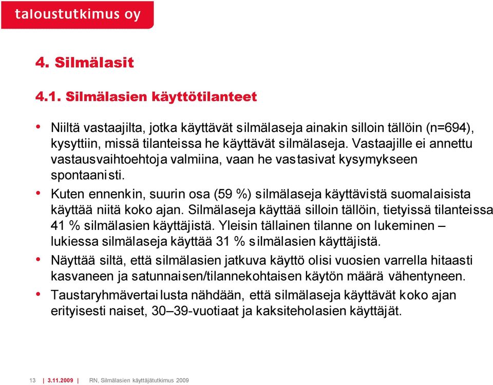 Silmälaseja käyttää silloin tällöin, tietyissä tilanteissa 4 silmälasien käyttäjistä. Yleisin tällainen tilanne on lukeminen lukiessa silmälaseja käyttää 3 s ilmälasien käyttäjistä.