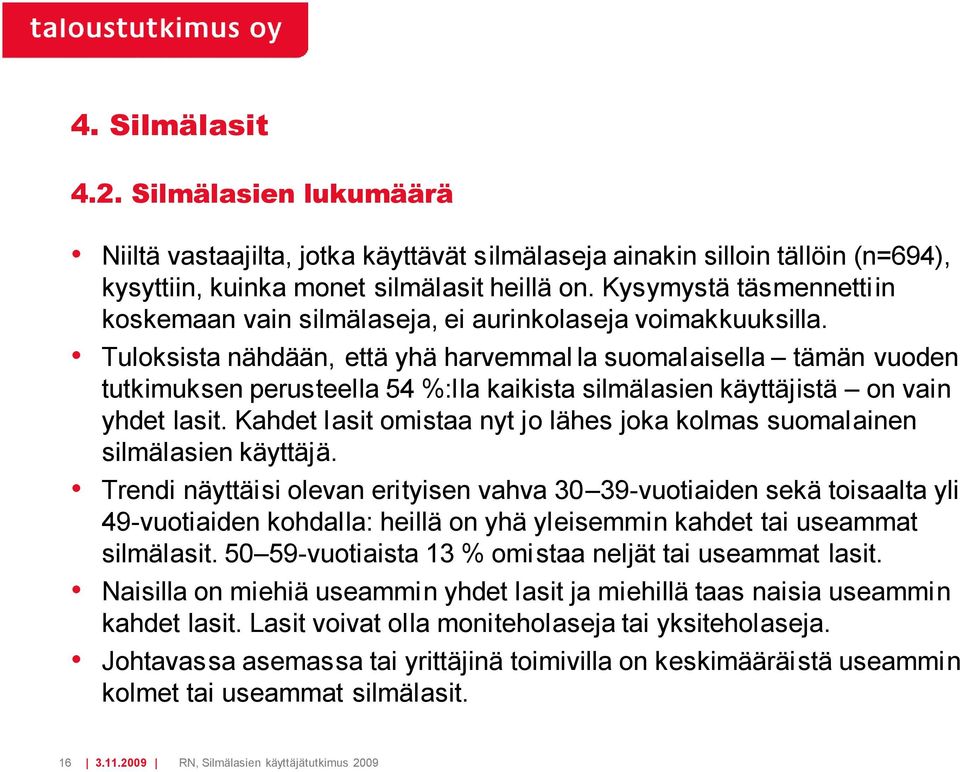 Tuloksista nähdään, että yhä harvemmal la suomalaisella tämän vuoden tutkimuksen perusteella 54 :lla kaikista silmälasien käyttäjistä on vain yhdet lasit.