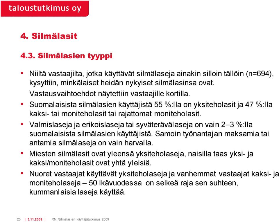 Valmislaseja ja erikoislaseja tai syväterävälaseja on vain 3 :lla suomalaisista silmälasien käyttäjistä. Samoin työnantajan maksamia tai antamia silmälaseja on vain harvalla.