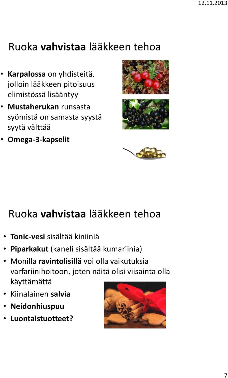 Tonic-vesi sisältää kiniiniä Piparkakut (kaneli sisältää kumariinia) Monilla ravintolisillä voi olla