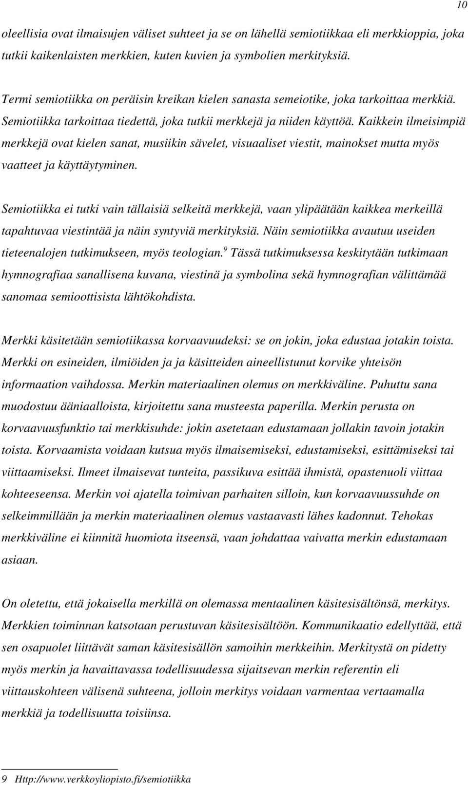 Kaikkein ilmeisimpiä merkkejä ovat kielen sanat, musiikin sävelet, visuaaliset viestit, mainokset mutta myös vaatteet ja käyttäytyminen.