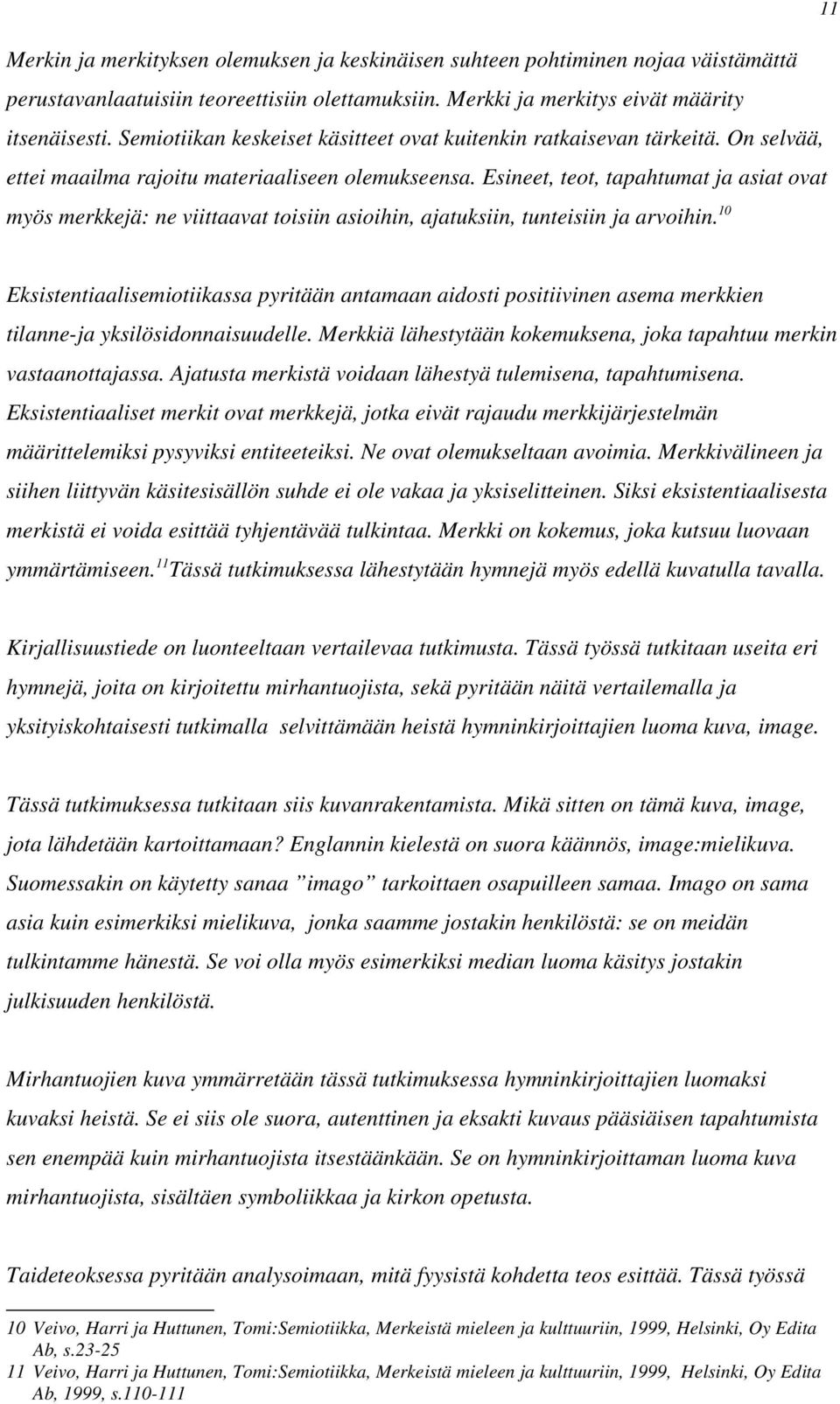 Esineet, teot, tapahtumat ja asiat ovat myös merkkejä: ne viittaavat toisiin asioihin, ajatuksiin, tunteisiin ja arvoihin.