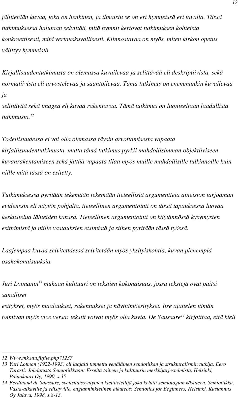 Kirjallisuudentutkimusta on olemassa kuvailevaa ja selittävää eli deskriptiivistä, sekä normatiivista eli arvostelevaa ja sääntöilevää.