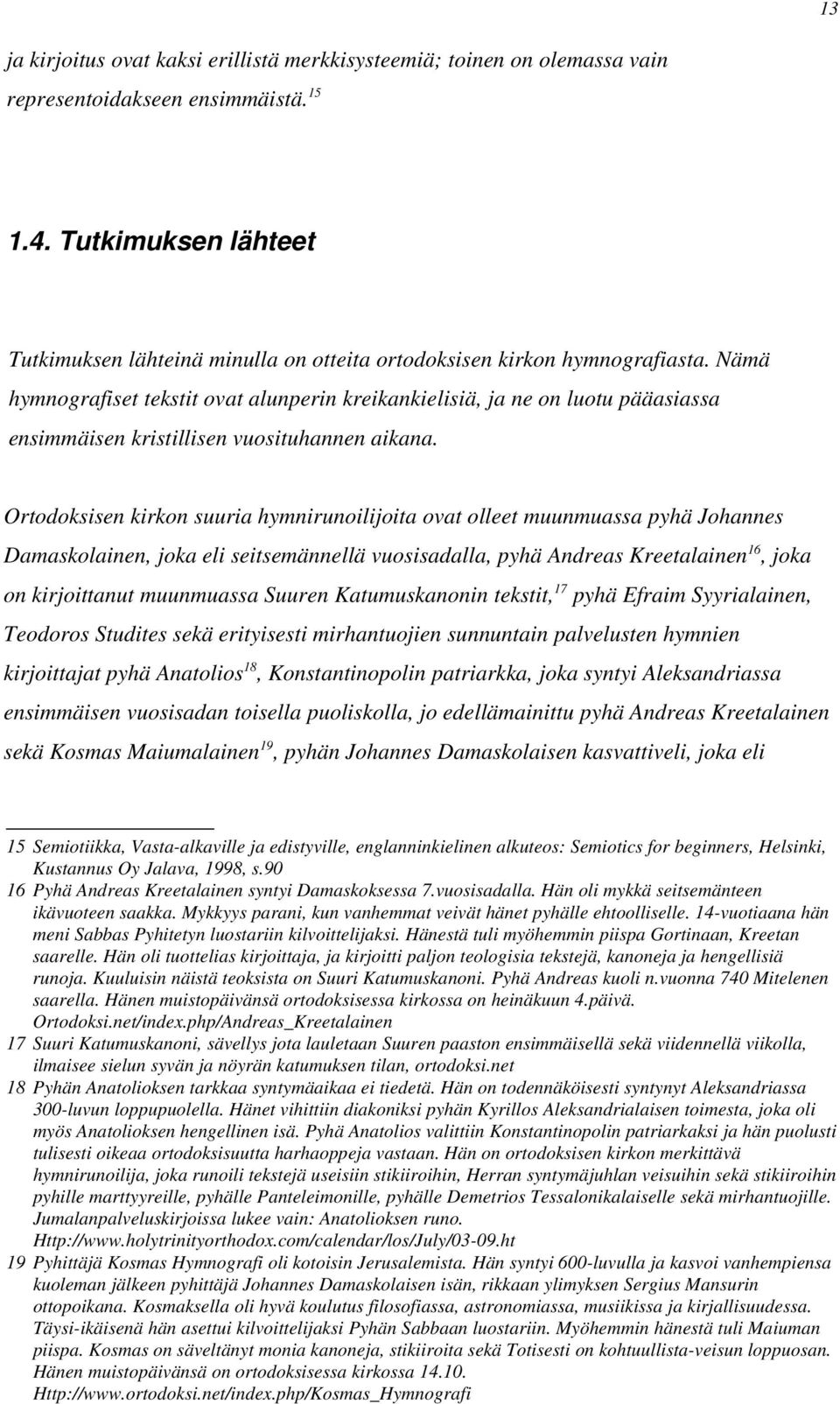 Nämä hymnografiset tekstit ovat alunperin kreikankielisiä, ja ne on luotu pääasiassa ensimmäisen kristillisen vuosituhannen aikana.