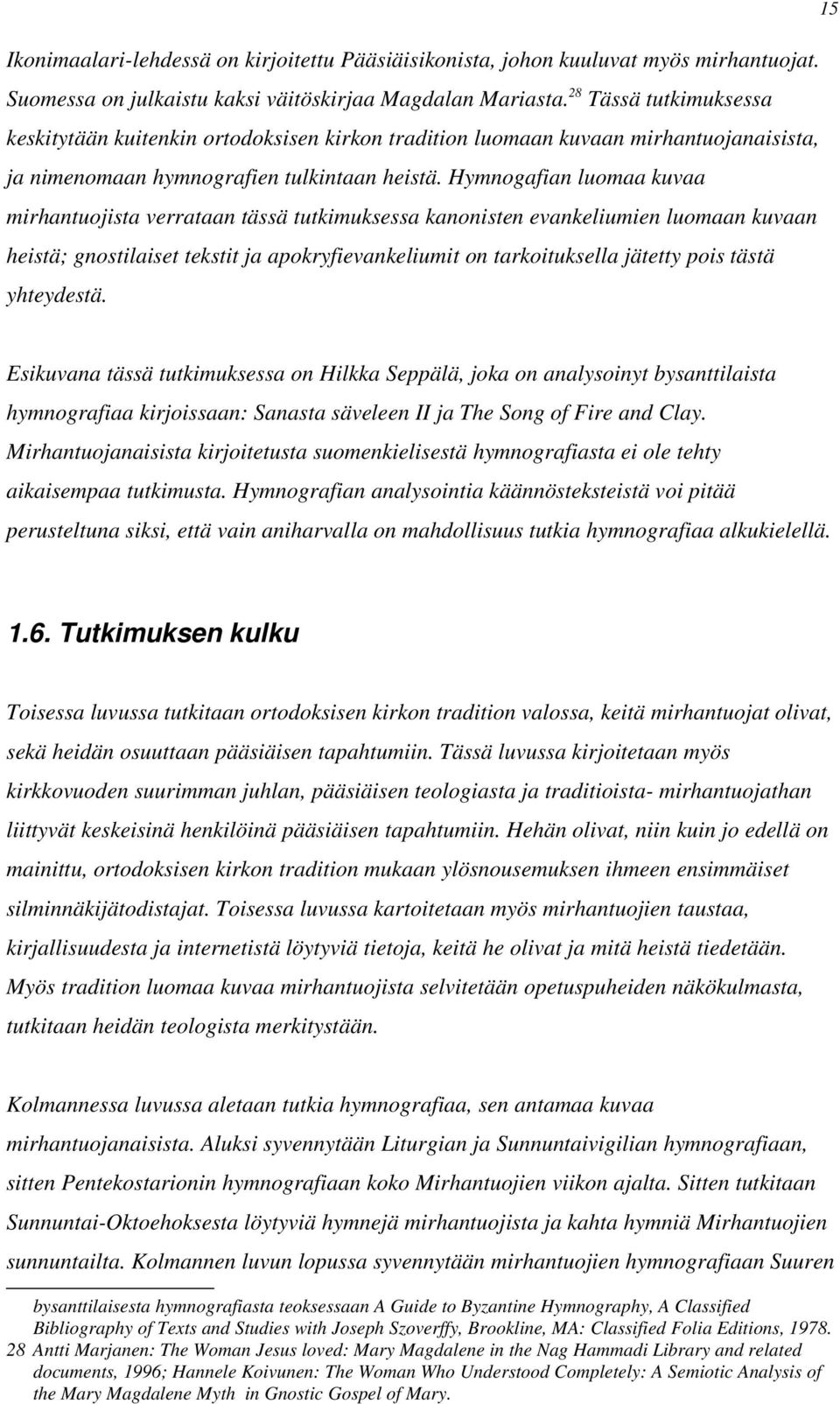 Hymnogafian luomaa kuvaa mirhantuojista verrataan tässä tutkimuksessa kanonisten evankeliumien luomaan kuvaan heistä; gnostilaiset tekstit ja apokryfievankeliumit on tarkoituksella jätetty pois tästä