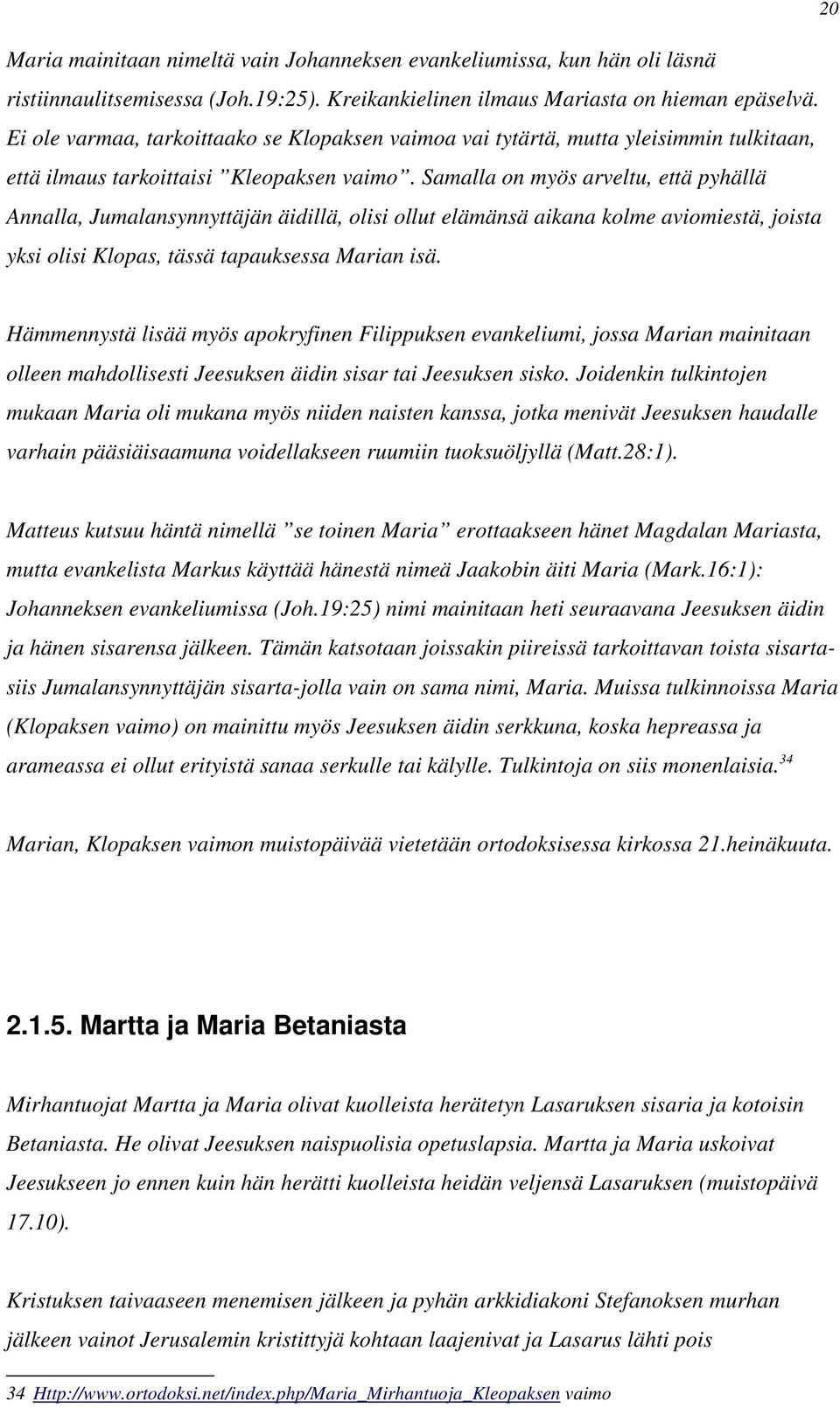 Samalla on myös arveltu, että pyhällä Annalla, Jumalansynnyttäjän äidillä, olisi ollut elämänsä aikana kolme aviomiestä, joista yksi olisi Klopas, tässä tapauksessa Marian isä.