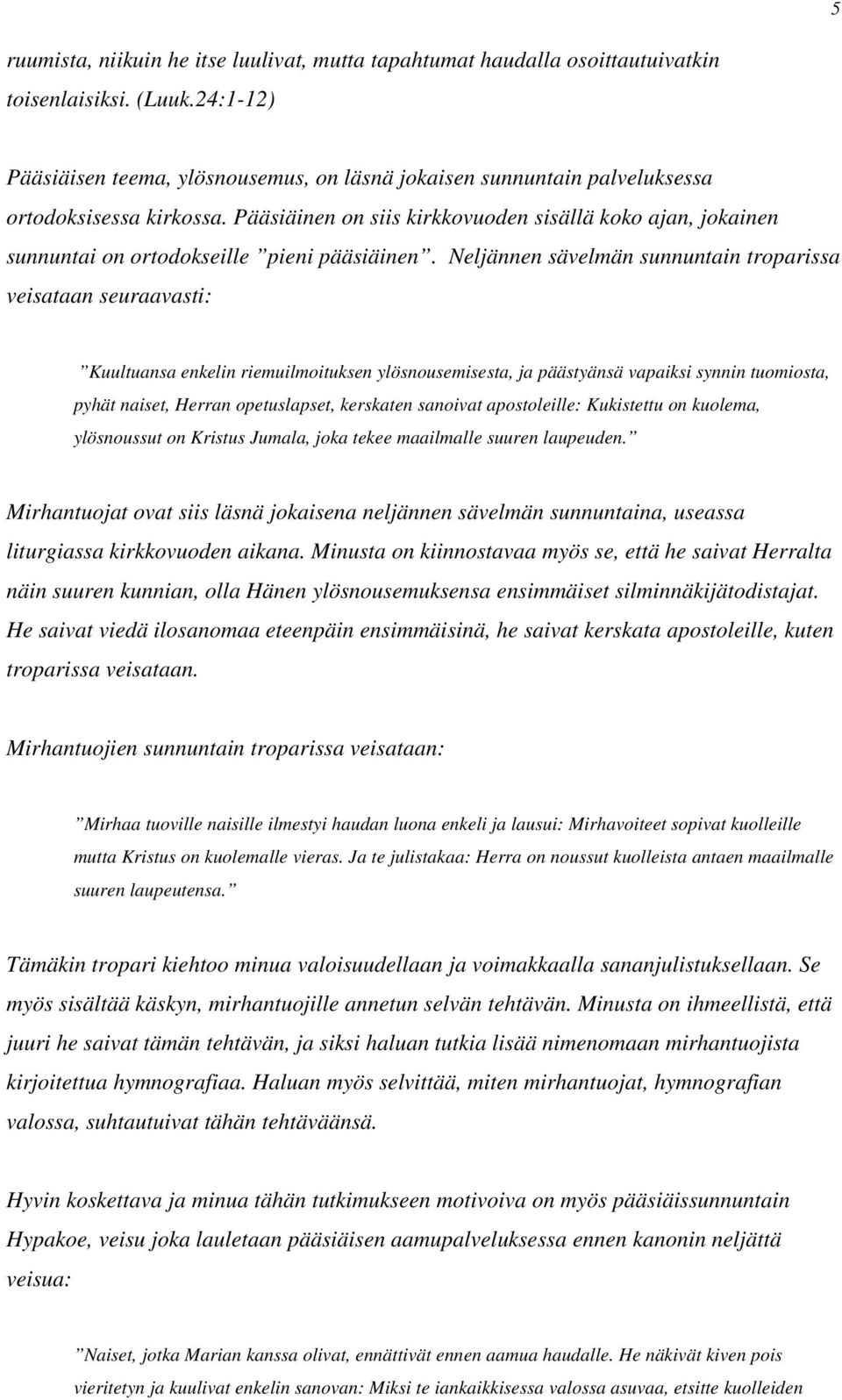 Pääsiäinen on siis kirkkovuoden sisällä koko ajan, jokainen sunnuntai on ortodokseille pieni pääsiäinen.