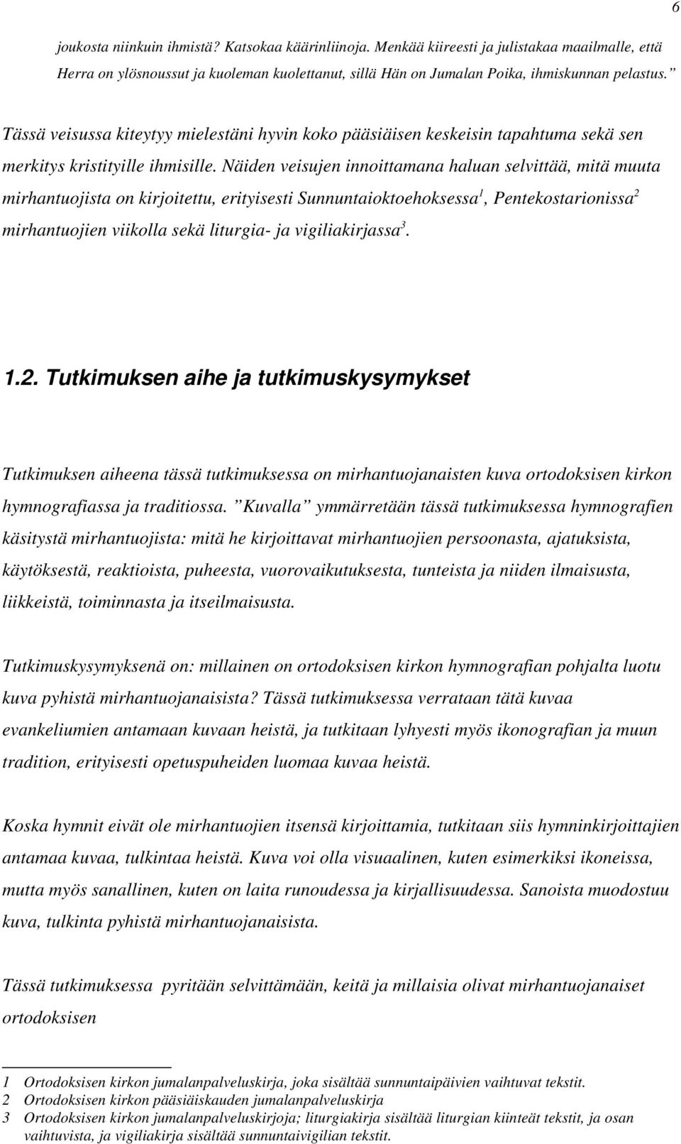 Näiden veisujen innoittamana haluan selvittää, mitä muuta mirhantuojista on kirjoitettu, erityisesti Sunnuntaioktoehoksessa 1, Pentekostarionissa 2 mirhantuojien viikolla sekä liturgia- ja