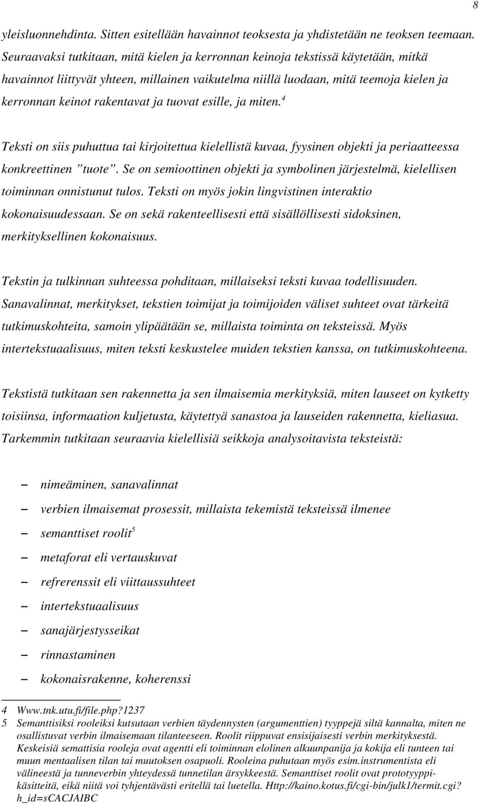 ja tuovat esille, ja miten. 4 8 Teksti on siis puhuttua tai kirjoitettua kielellistä kuvaa, fyysinen objekti ja periaatteessa konkreettinen tuote.