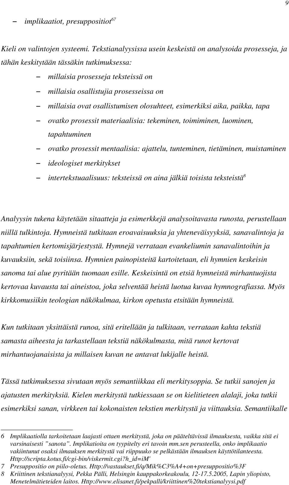 osallistumisen olosuhteet, esimerkiksi aika, paikka, tapa ovatko prosessit materiaalisia: tekeminen, toimiminen, luominen, tapahtuminen ovatko prosessit mentaalisia: ajattelu, tunteminen, tietäminen,