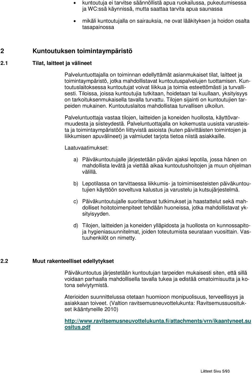 1 Tilat, laitteet ja välineet Palveluntuottajalla on toiminnan edellyttämät asianmukaiset tilat, laitteet ja toimintaympäristö, jotka mahdollistavat kuntoutuspalvelujen tuottamisen.