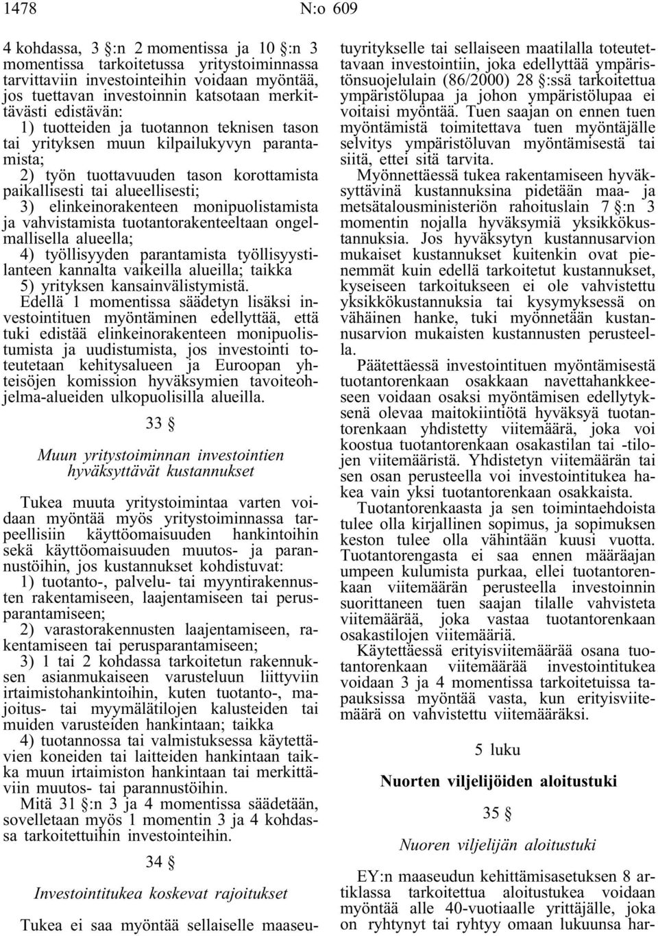 monipuolistamista ja vahvistamista tuotantorakenteeltaan ongelmallisella alueella; 4) työllisyyden parantamista työllisyystilanteen kannalta vaikeilla alueilla; taikka 5) yrityksen