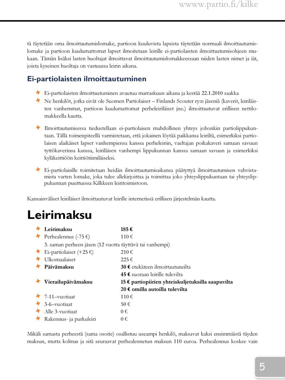 ilmoittautumisohjeen mukaan. Tämän lisäksi lasten huoltajat ilmoittavat ilmoittautumislomakkeessaan niiden lasten nimet ja iät, joista kyseinen huoltaja on vastuussa leirin aikana.