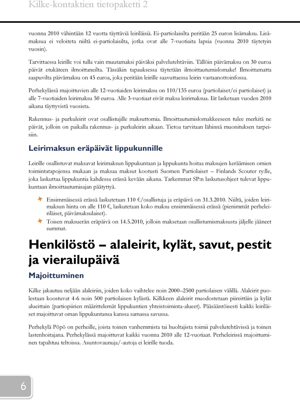 Tällöin päivämaksu on 30 euroa päivät etukäteen ilmoittaneilta. Tässäkin tapauksessa täytetään ilmoittautumislomake!