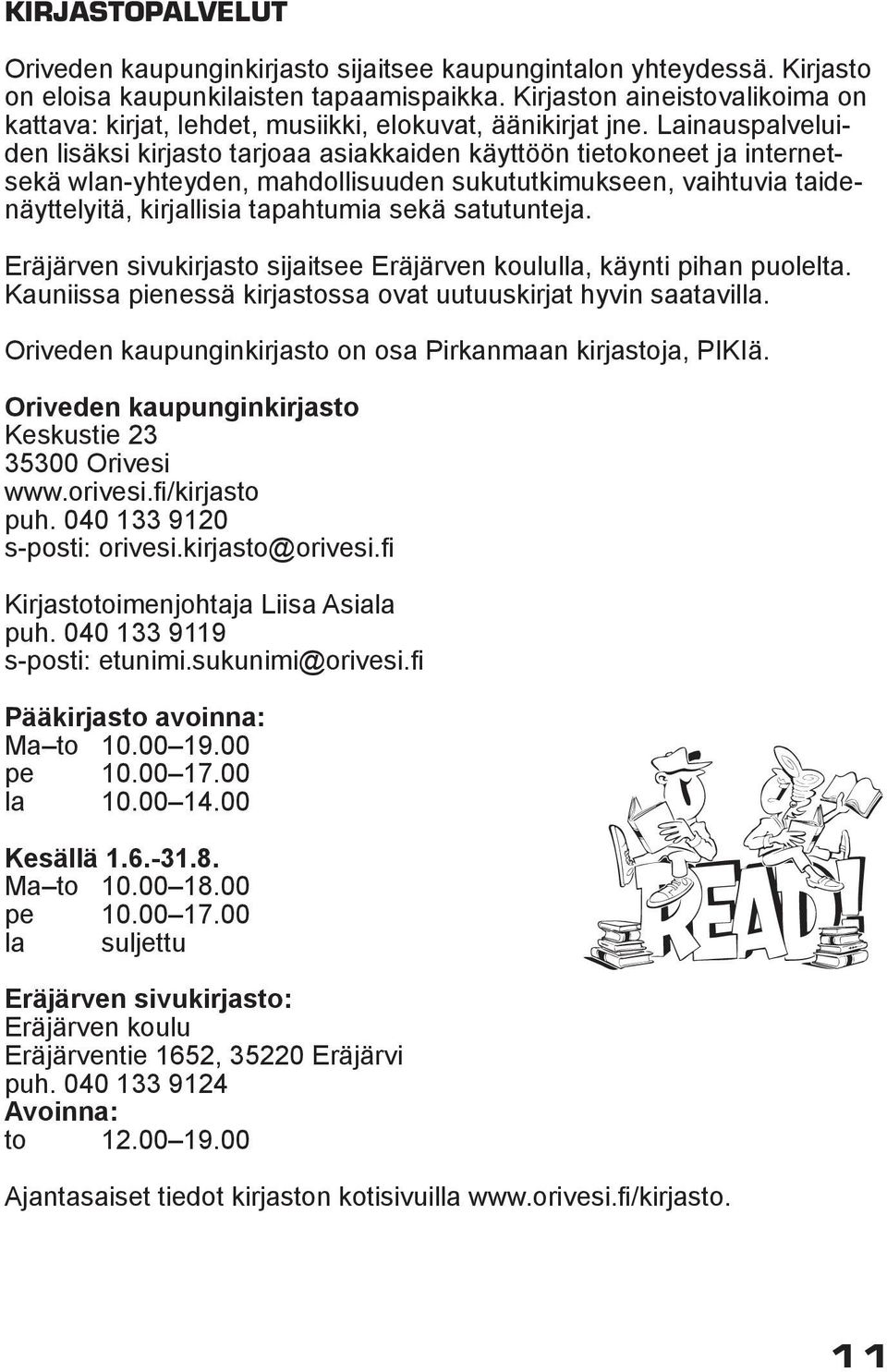 Lainauspalveluiden lisäksi kirjasto tarjoaa asiakkaiden käyttöön tietokoneet ja internetsekä wlan-yhteyden, mahdollisuuden sukututkimukseen, vaihtuvia taidenäyttelyitä, kirjallisia tapahtumia sekä