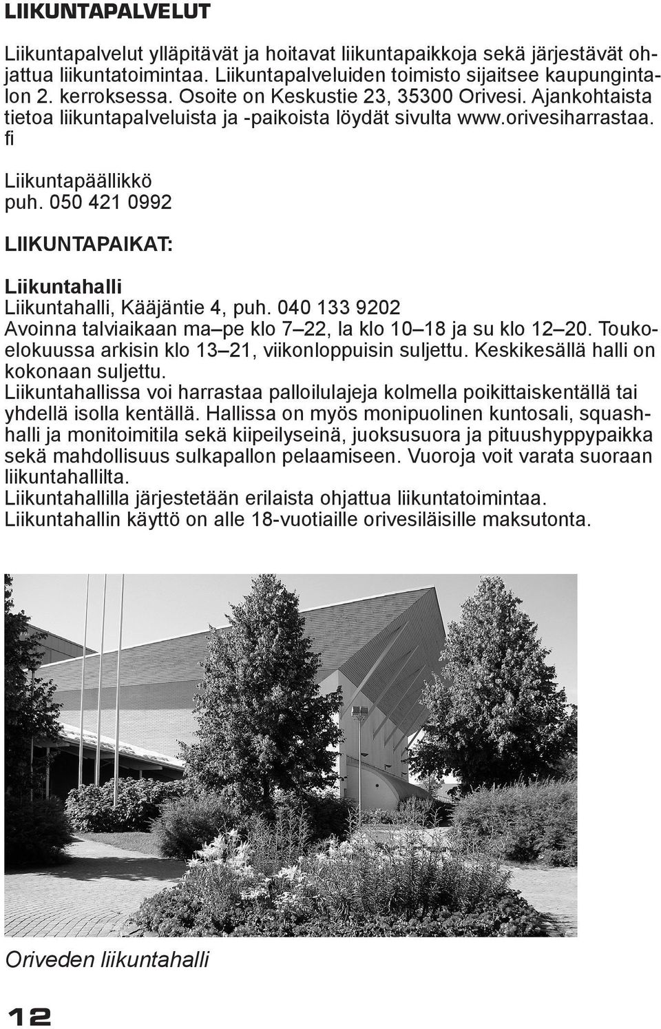 050 421 0992 LIIKUNTAPAIKAT: Liikuntahalli Liikuntahalli, Kääjäntie 4, puh. 040 133 9202 Avoinna talviaikaan ma pe klo 7 22, la klo 10 18 ja su klo 12 20.