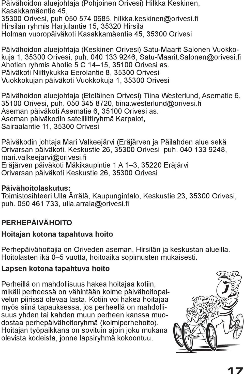 040 133 9246, Satu-Maarit.Salonen@orivesi.fi Ahotien ryhmis Ahotie 5 C 14 15, 35100 Orivesi as.