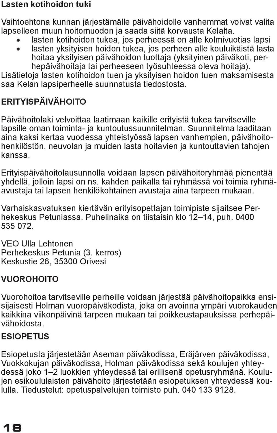 perhepäivähoitaja tai perheeseen työsuhteessa oleva hoitaja). Lisätietoja lasten kotihoidon tuen ja yksityisen hoidon tuen maksamisesta saa Kelan lapsiperheelle suunnatusta tiedostosta.