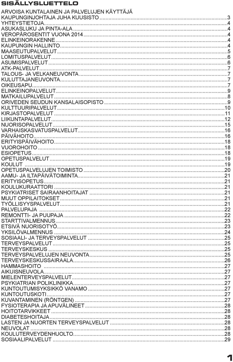 ..9 MATKAILUPALVELUT...8 ORIVEDEN SEUDUN KANSALAISOPISTO...9 KULTTUURIPALVELUT...10 KIRJASTOPALVELUT...11 LIIKUNTAPALVELUT...12 NUORISOPALVELUT...15 VARHAISKASVATUSPALVELUT...16 PÄIVÄHOITO.