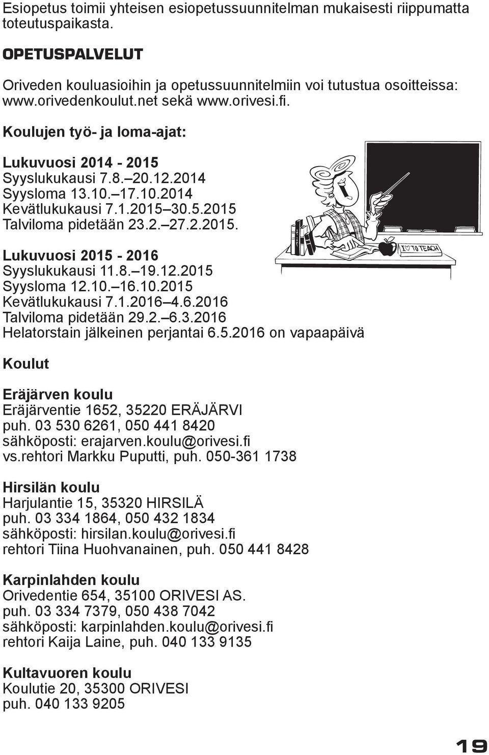 8. 19.12.2015 Syysloma 12.10. 16.10.2015 Kevätlukukausi 7.1.2016 4.6.2016 Talviloma pidetään 29.2. 6.3.2016 Helatorstain jälkeinen perjantai 6.5.2016 on vapaapäivä Koulut Eräjärven koulu Eräjärventie 1652, 35220 ERÄJÄRVI puh.