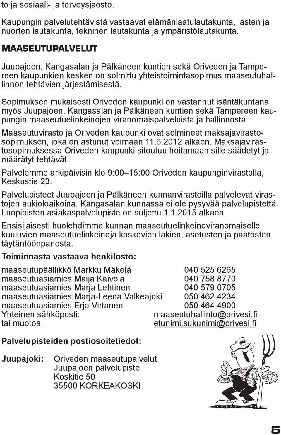 Sopimuksen mukaisesti Oriveden kaupunki on vastannut isäntäkuntana myös Juupajoen, Kangasalan ja Pälkäneen kuntien sekä Tampereen kaupungin maaseutuelinkeinojen viranomaispalveluista ja hallinnosta.