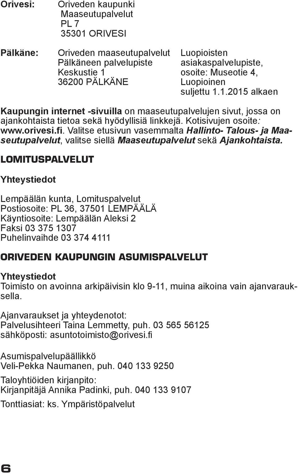 Valitse etusivun vasemmalta Hallinto- Talous- ja Maaseutupalvelut, valitse siellä Maaseutupalvelut sekä Ajankohtaista.