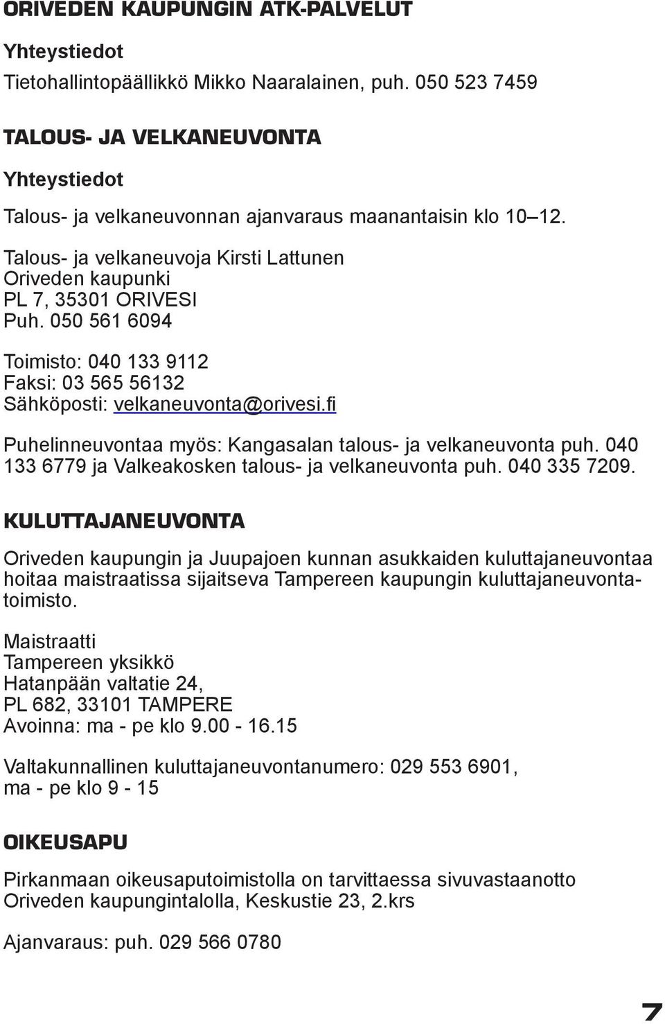 050 561 6094 Toimisto: 040 133 9112 Faksi: 03 565 56132 Sähköposti: velkaneuvonta@orivesi.fi Puhelinneuvontaa myös: Kangasalan talous- ja velkaneuvonta puh.