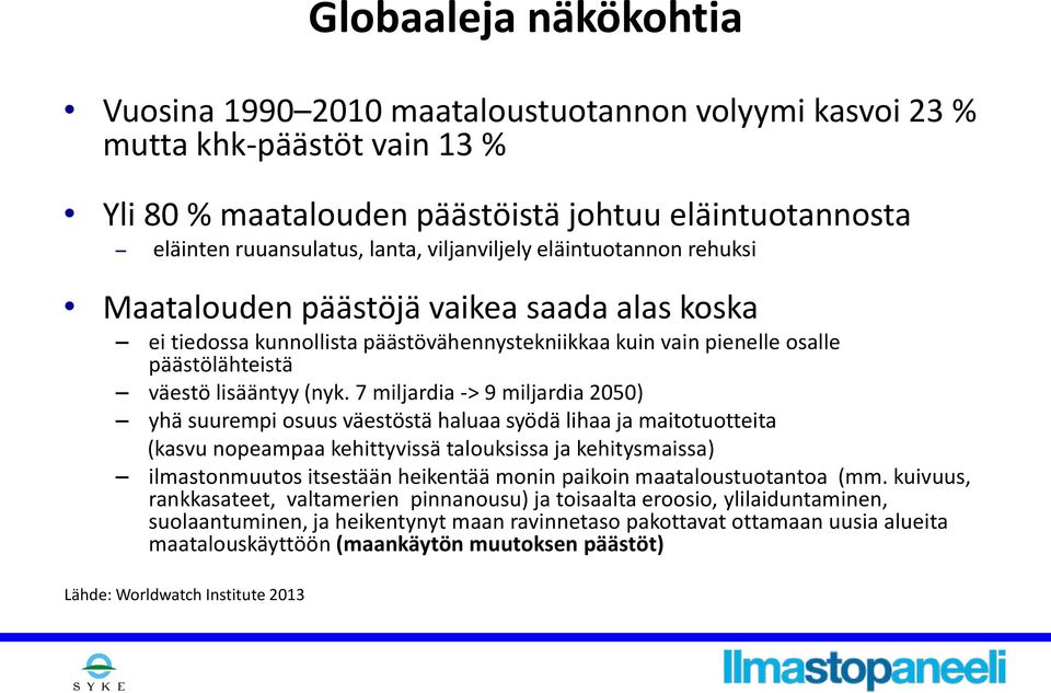 7 miljardia -> 9 miljardia 2050) yhä suurempi osuus väestöstä haluaa syödä lihaa ja maitotuotteita (kasvu nopeampaa kehittyvissä talouksissa ja kehitysmaissa) ilmastonmuutos itsestään heikentää monin