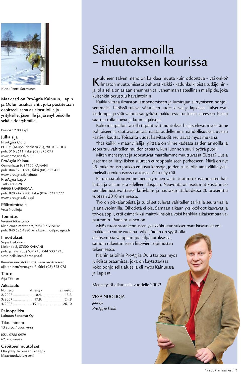 fi/oulu ProAgria Kainuu Osmonkatu 9, 87100 KAJAANI puh. 044 320 1580, faksi (08) 622 411 www.proagria.fi/kainuu ProAgria Lappi Tutkijantie 28 96900 SAARENKYLÄ puh.