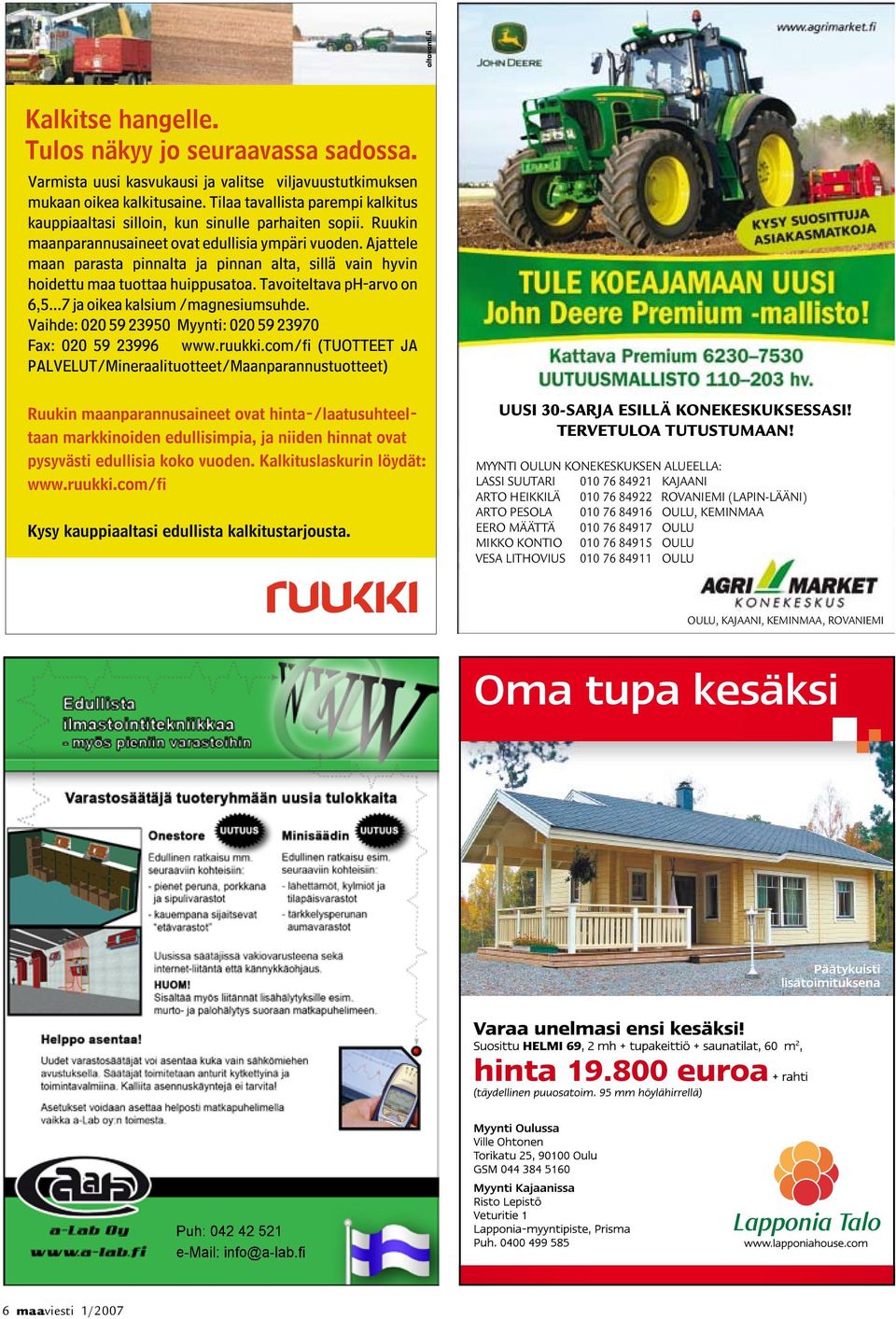 ROVANIEMI (LAPIN-LÄÄNI) ARTO PESOLA 010 76 84916 OULU, KEMINMAA EERO MÄÄTTÄ 010 76 84917 OULU MIKKO