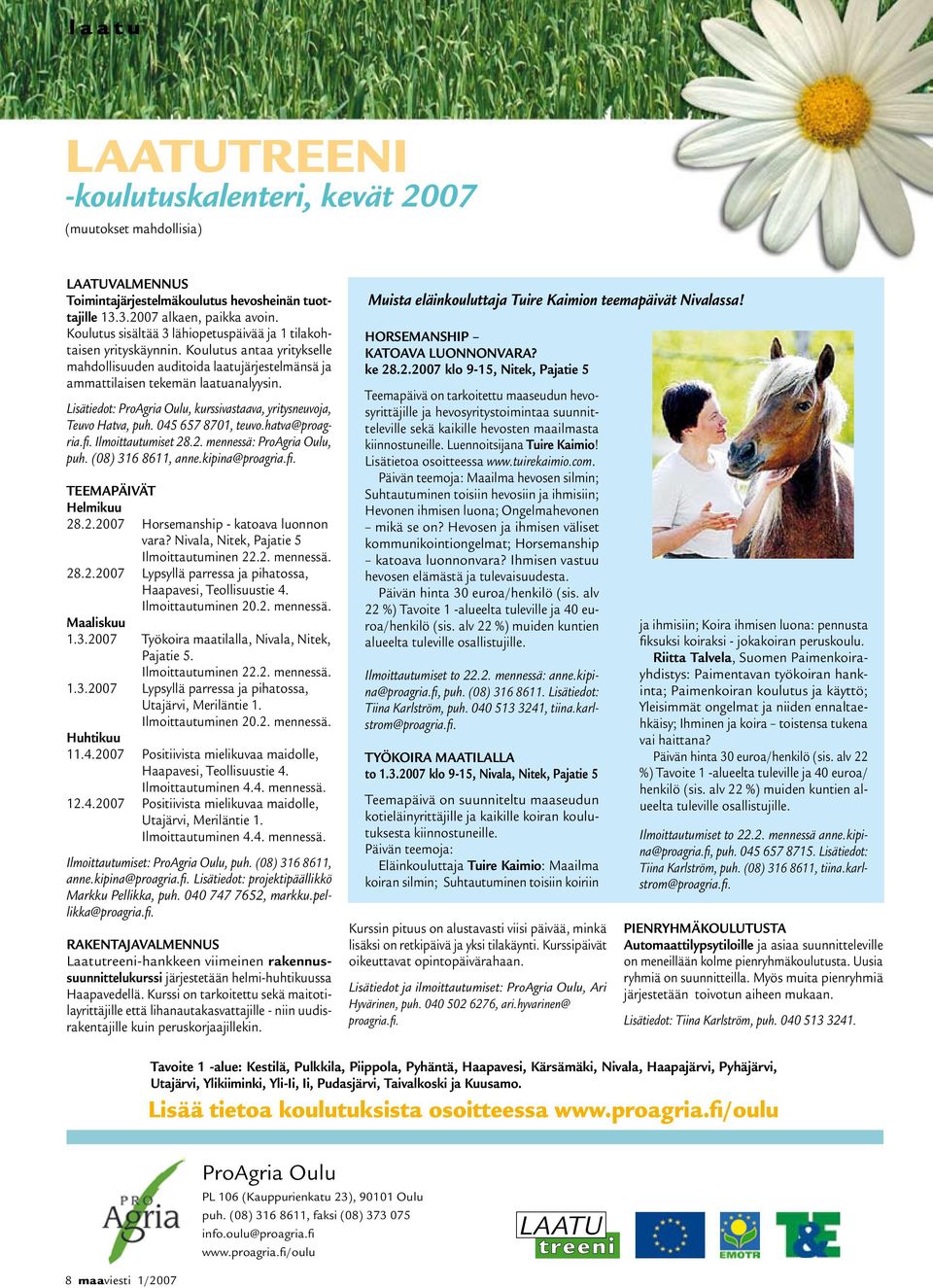 Lisätiedot: ProAgria Oulu, kurssivastaava, yritysneuvoja, Teuvo Hatva, puh. 045 657 8701, teuvo.hatva@proagria.fi. Ilmoittautumiset 28.2. mennessä: ProAgria Oulu, puh. (08) 316 8611, anne.