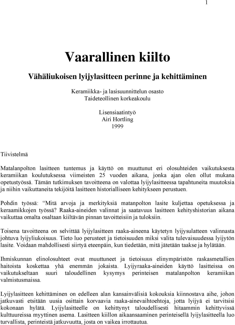 Tämän tutkimuksen tavoitteena on valottaa lyijylasitteessa tapahtuneita muutoksia ja niihin vaikuttaneita tekijöitä lasitteen historialliseen kehitykseen perustuen.
