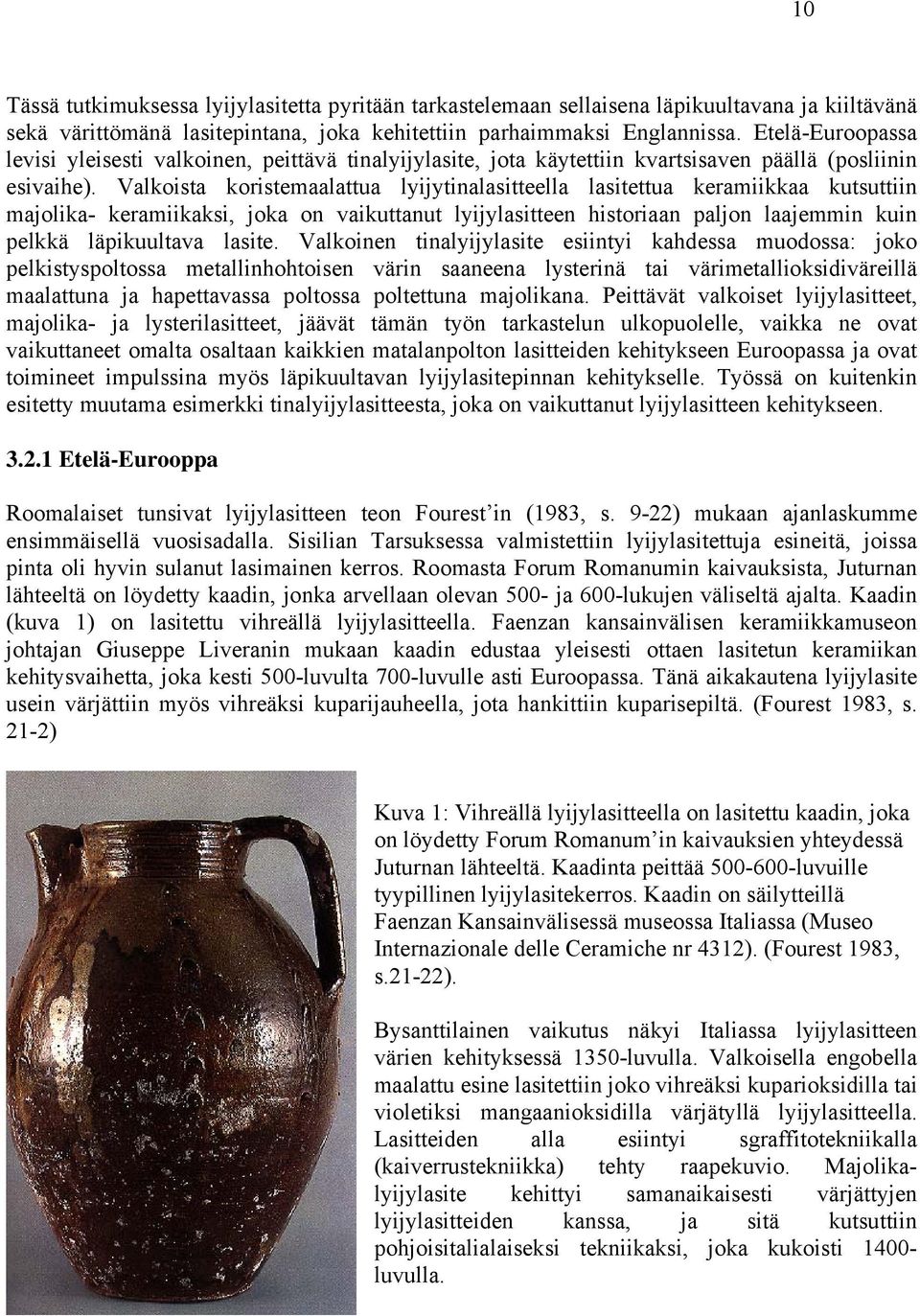 Valkoista koristemaalattua lyijytinalasitteella lasitettua keramiikkaa kutsuttiin majolika- keramiikaksi, joka on vaikuttanut lyijylasitteen historiaan paljon laajemmin kuin pelkkä läpikuultava